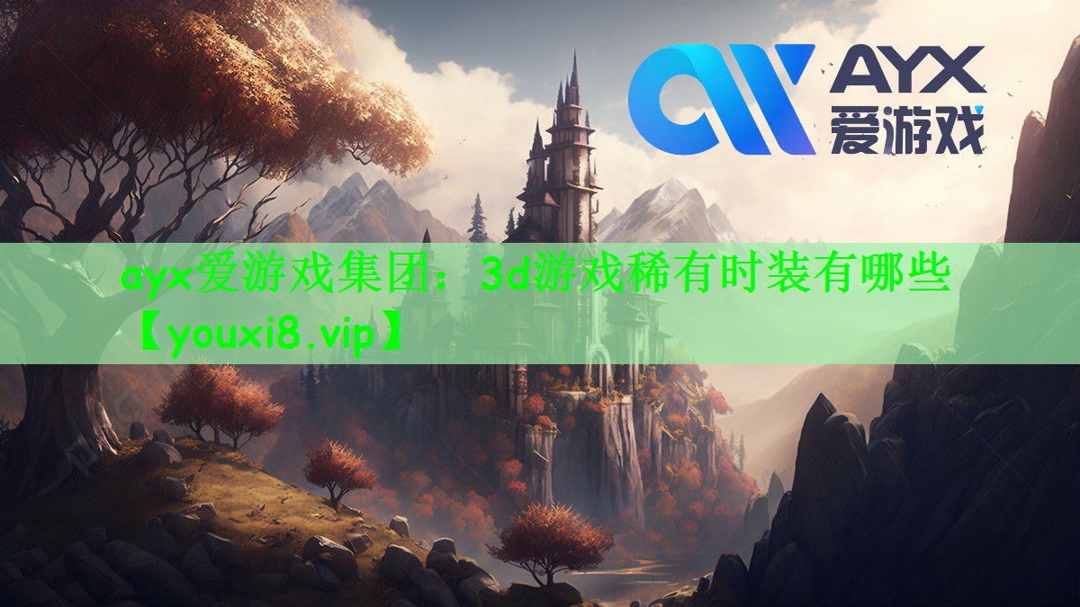 ayx爱游戏集团：3d游戏稀有时装有哪些