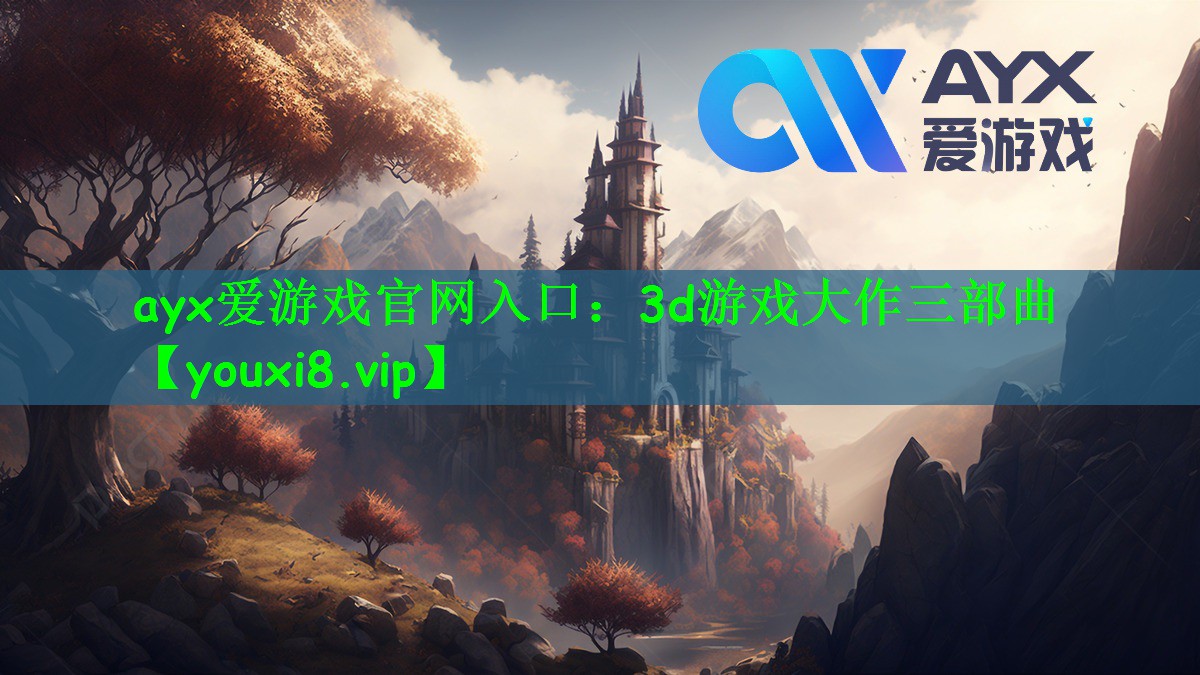 ayx爱游戏官网入口：3d游戏大作三部曲