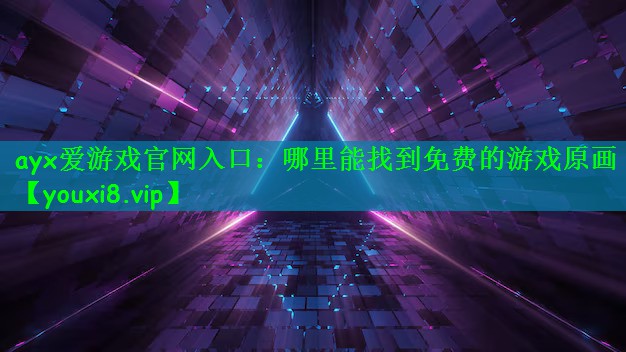 ayx爱游戏官网入口：哪里能找到免费的游戏原画